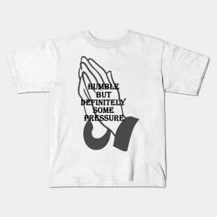 humble but definitely some pressure Kids T-Shirt